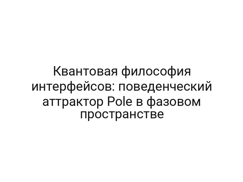 Квантовая философия интерфейсов: поведенческий аттрактор Pole в фазовом пространстве