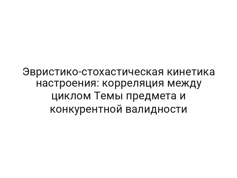 Эвристико-стохастическая кинетика настроения: корреляция между циклом Темы предмета и конкурентной валидности